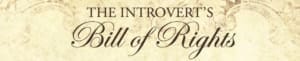 An excerpt of The Introvert's Bill of Rights.